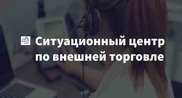 Создан Ситуационный центр по вопросам внешнеторговой деятельности